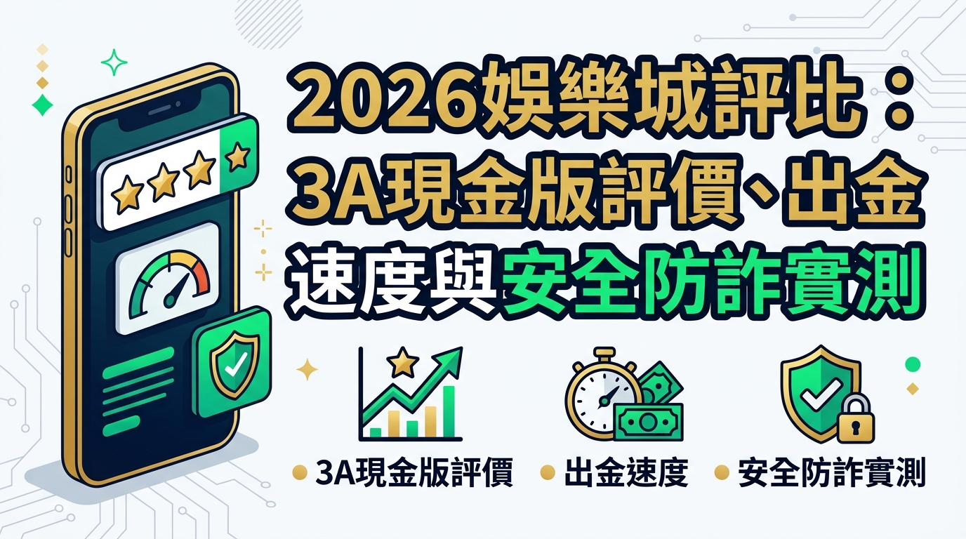 2026娛樂城評比：3A現金版評價、出金速度與安全防詐實測